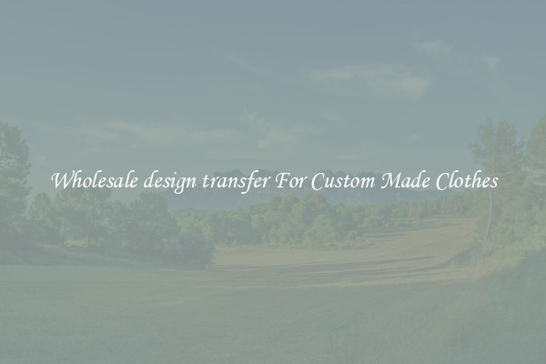 Wholesale design transfer For Custom Made Clothes