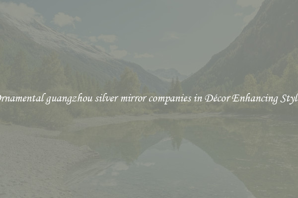 Ornamental guangzhou silver mirror companies in Décor Enhancing Styles