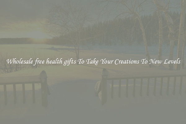 Wholesale free health gifts To Take Your Creations To New Levels