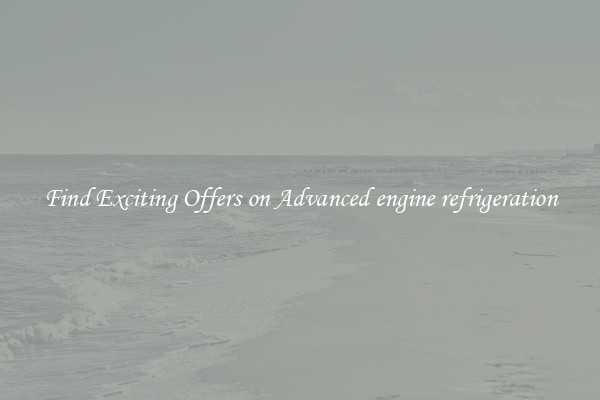 Find Exciting Offers on Advanced engine refrigeration