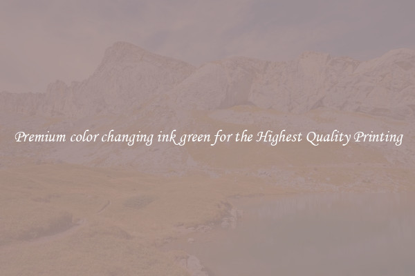 Premium color changing ink green for the Highest Quality Printing