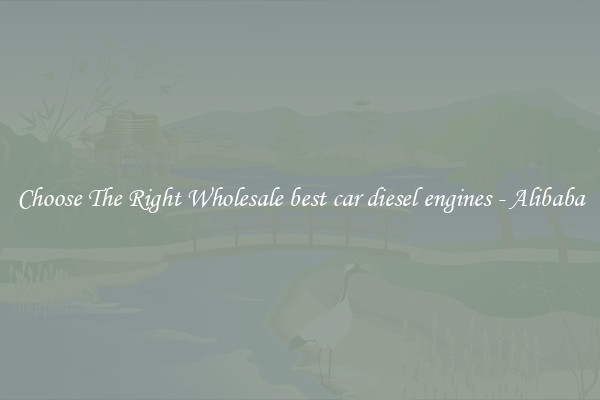 Choose The Right Wholesale best car diesel engines - Alibaba