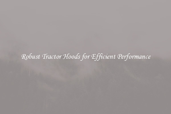 Robust Tractor Hoods for Efficient Performance