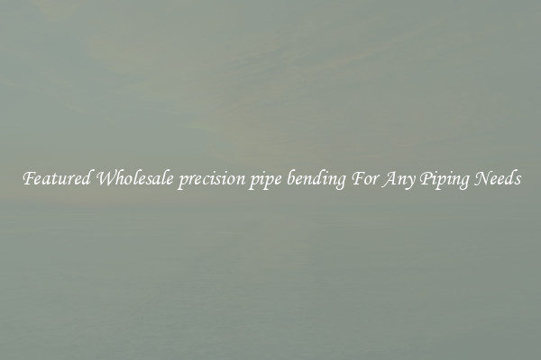 Featured Wholesale precision pipe bending For Any Piping Needs