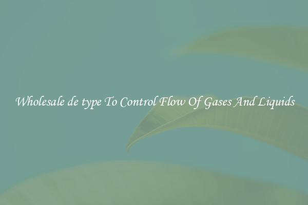 Wholesale de type To Control Flow Of Gases And Liquids