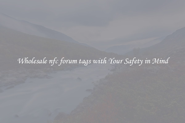 Wholesale nfc forum tags with Your Safety in Mind