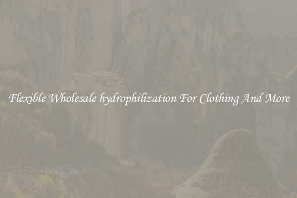 Flexible Wholesale hydrophilization For Clothing And More