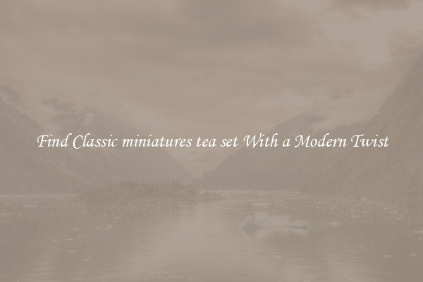 Find Classic miniatures tea set With a Modern Twist