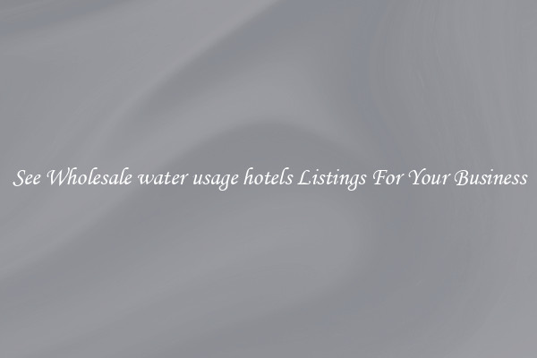 See Wholesale water usage hotels Listings For Your Business