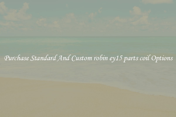 Purchase Standard And Custom robin ey15 parts coil Options