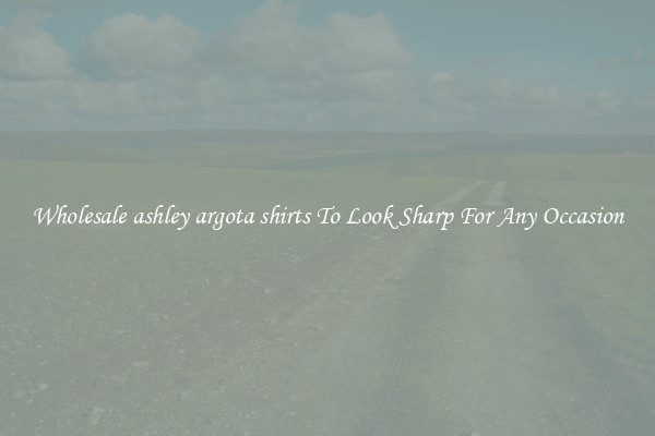 Wholesale ashley argota shirts To Look Sharp For Any Occasion