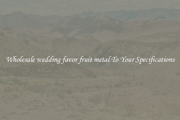 Wholesale wedding favor fruit metal To Your Specifications