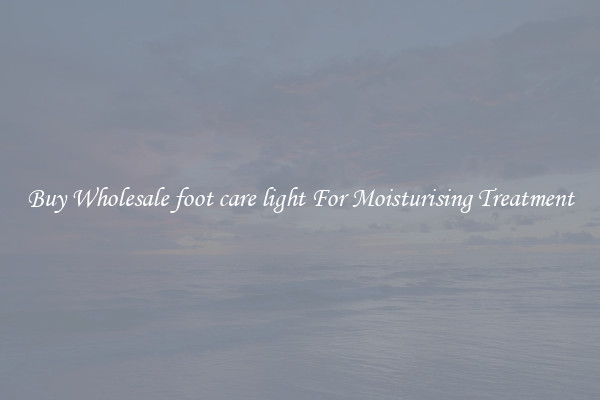Buy Wholesale foot care light For Moisturising Treatment