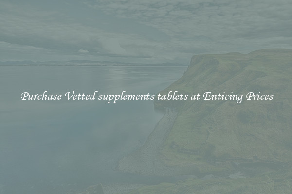Purchase Vetted supplements tablets at Enticing Prices