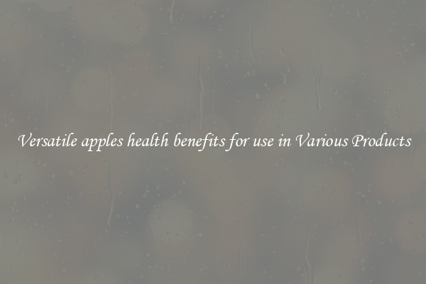 Versatile apples health benefits for use in Various Products