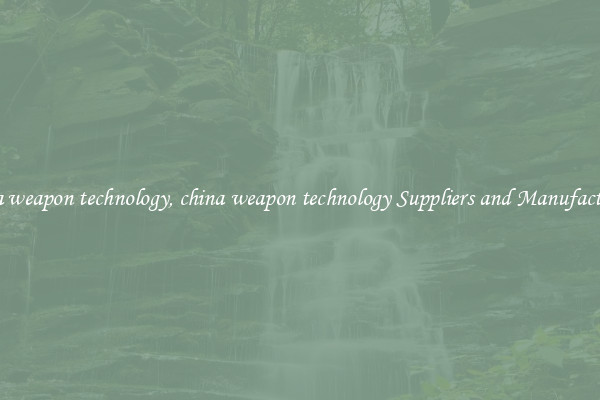 china weapon technology, china weapon technology Suppliers and Manufacturers