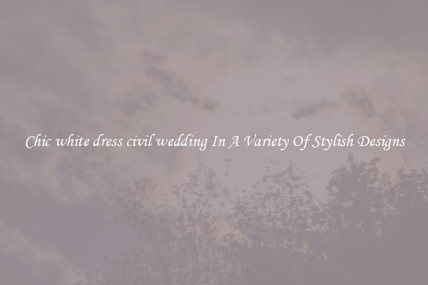 Chic white dress civil wedding In A Variety Of Stylish Designs