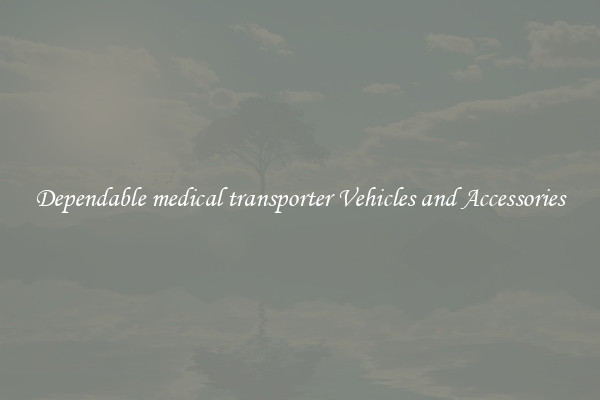Dependable medical transporter Vehicles and Accessories