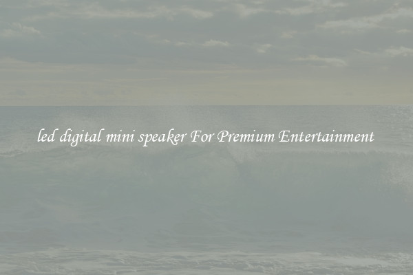 led digital mini speaker For Premium Entertainment 
