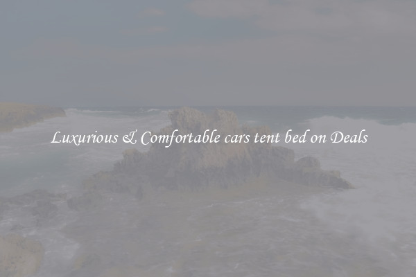 Luxurious & Comfortable cars tent bed on Deals