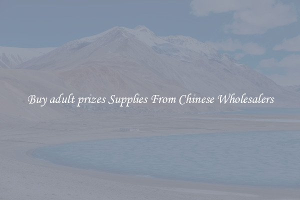Buy adult prizes Supplies From Chinese Wholesalers