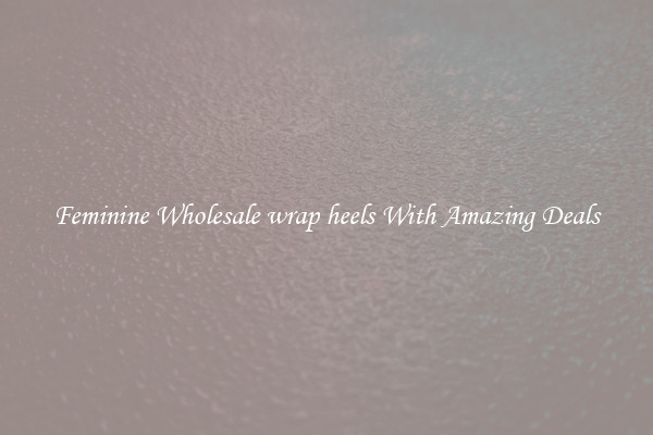 Feminine Wholesale wrap heels With Amazing Deals