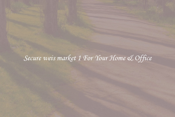 Secure weis market 1 For Your Home & Office