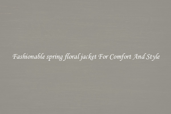 Fashionable spring floral jacket For Comfort And Style