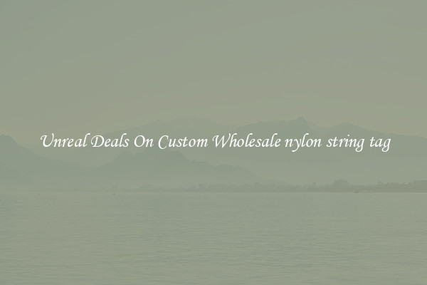 Unreal Deals On Custom Wholesale nylon string tag