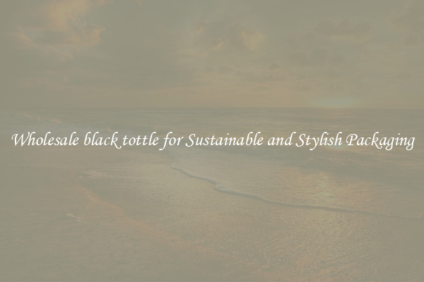 Wholesale black tottle for Sustainable and Stylish Packaging