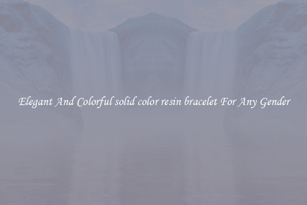 Elegant And Colorful solid color resin bracelet For Any Gender