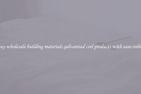 Buy wholesale building materials galvanised coil products with ease online