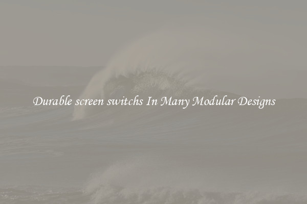 Durable screen switchs In Many Modular Designs