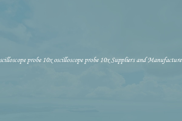 oscilloscope probe 10x oscilloscope probe 10x Suppliers and Manufacturers