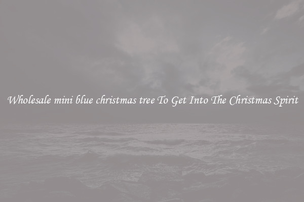 Wholesale mini blue christmas tree To Get Into The Christmas Spirit