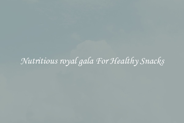 Nutritious royal gala For Healthy Snacks