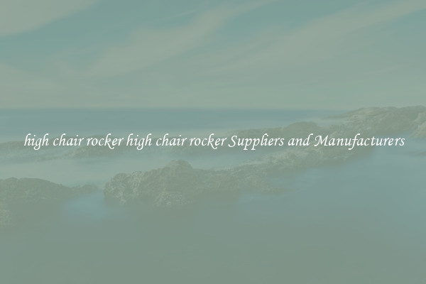 high chair rocker high chair rocker Suppliers and Manufacturers