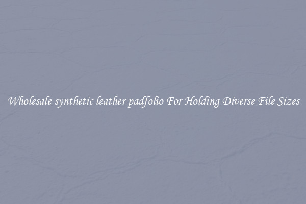 Wholesale synthetic leather padfolio For Holding Diverse File Sizes