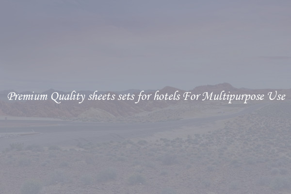 Premium Quality sheets sets for hotels For Multipurpose Use