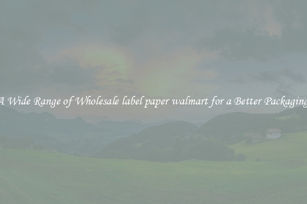 A Wide Range of Wholesale label paper walmart for a Better Packaging 