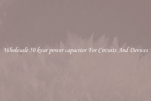 Wholesale 50 kvar power capacitor For Circuits And Devices
