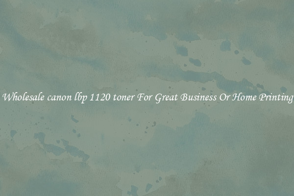 Wholesale canon lbp 1120 toner For Great Business Or Home Printing