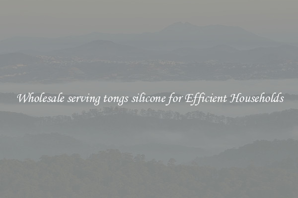 Wholesale serving tongs silicone for Efficient Households