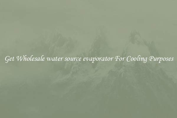 Get Wholesale water source evaporator For Cooling Purposes