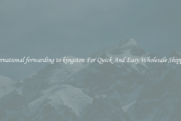 international forwarding to kingston For Quick And Easy Wholesale Shipping