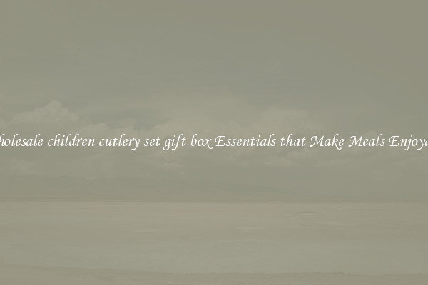 Wholesale children cutlery set gift box Essentials that Make Meals Enjoyable