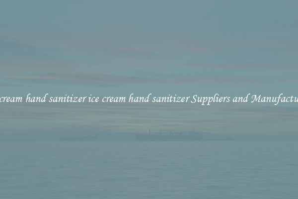 ice cream hand sanitizer ice cream hand sanitizer Suppliers and Manufacturers