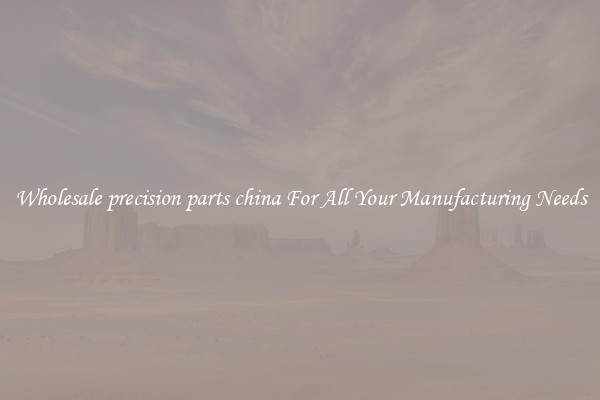 Wholesale precision parts china For All Your Manufacturing Needs