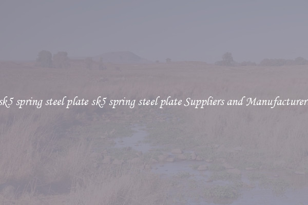 sk5 spring steel plate sk5 spring steel plate Suppliers and Manufacturers