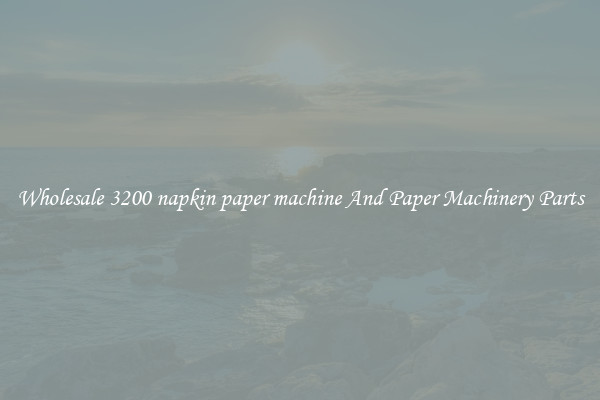 Wholesale 3200 napkin paper machine And Paper Machinery Parts
